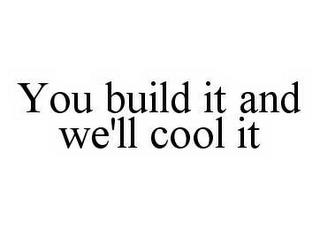 YOU BUILD IT AND WE'LL COOL IT trademark