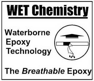 WET CHEMISTRY WATERBORNE EPOXY TECHNOLOGY THE BREATHABLE EPOXY trademark