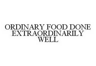 ORDINARY FOOD DONE EXTRAORDINARILY WELL trademark