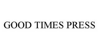 GOOD TIMES PRESS trademark