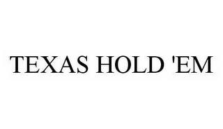 TEXAS HOLD 'EM trademark