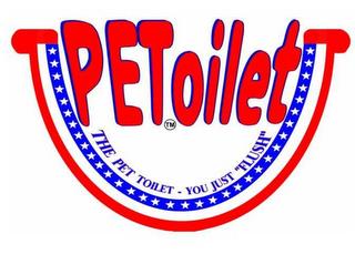 PETOILET THE PET TOILET - YOU JUST "FLUSH" trademark