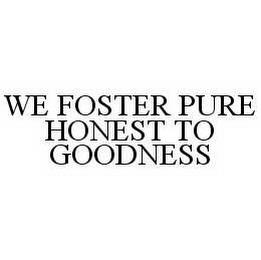 WE FOSTER PURE HONEST TO GOODNESS trademark