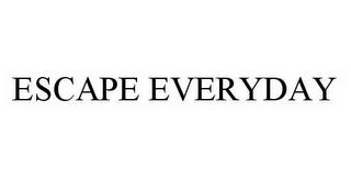 ESCAPE EVERYDAY trademark