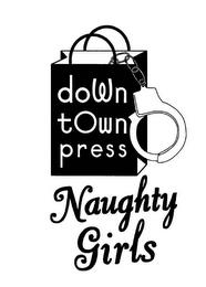 DOWN TOWN PRESS NAUGHTY GIRLS trademark