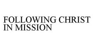 FOLLOWING CHRIST IN MISSION trademark