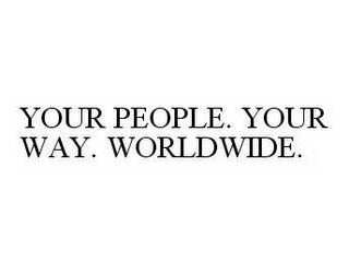 YOUR PEOPLE. YOUR WAY. WORLDWIDE. trademark