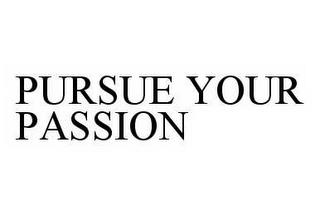 PURSUE YOUR PASSION trademark