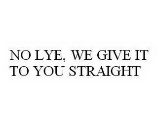 NO LYE, WE GIVE IT TO YOU STRAIGHT trademark