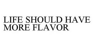 LIFE SHOULD HAVE MORE FLAVOR trademark