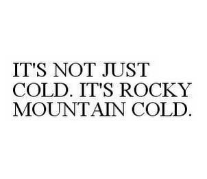 IT'S NOT JUST COLD. IT'S ROCKY MOUNTAIN COLD. trademark