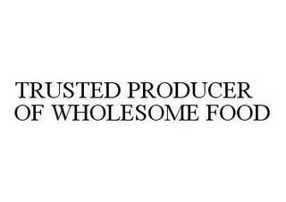 TRUSTED PRODUCER OF WHOLESOME FOOD trademark