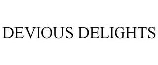 DEVIOUS DELIGHTS trademark