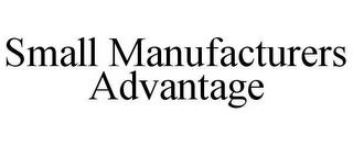 SMALL MANUFACTURERS ADVANTAGE trademark