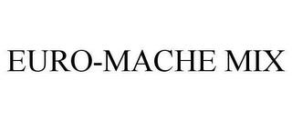 EURO-MACHE MIX trademark