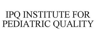 IPQ INSTITUTE FOR PEDIATRIC QUALITY trademark