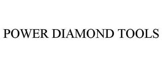 POWER DIAMOND TOOLS trademark