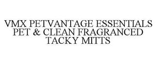 VMX PETVANTAGE ESSENTIALS PET & CLEAN FRAGRANCED TACKY MITTS trademark