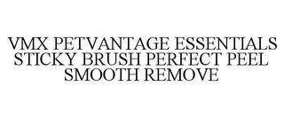 VMX PETVANTAGE ESSENTIALS STICKY BRUSH PERFECT PEEL SMOOTH REMOVE trademark