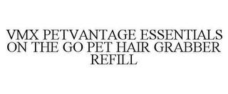 VMX PETVANTAGE ESSENTIALS ON THE GO PET HAIR GRABBER REFILL trademark