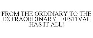 FROM THE ORDINARY TO THE EXTRAORDINARY...FESTIVAL HAS IT ALL! trademark