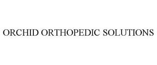 ORCHID ORTHOPEDIC SOLUTIONS trademark