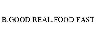 B.GOOD REAL.FOOD.FAST trademark