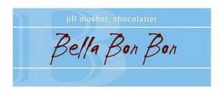 B BELLA BON BON JILL MOSHER, CHOCOLATIER 415.453.1492 JILL@BELLABONBON.COM trademark