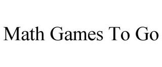 MATH GAMES TO GO trademark