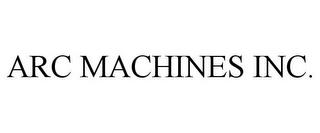 ARC MACHINES INC. trademark