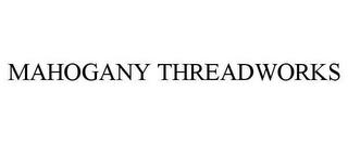 MAHOGANY THREADWORKS trademark