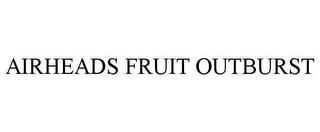 AIRHEADS FRUIT OUTBURST trademark