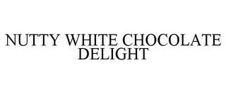 NUTTY WHITE CHOCOLATE DELIGHT trademark