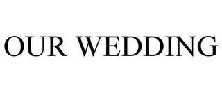 OUR WEDDING trademark