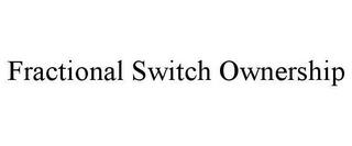 FRACTIONAL SWITCH OWNERSHIP trademark