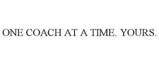 ONE COACH AT A TIME. YOURS. trademark