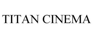 TITAN CINEMA trademark