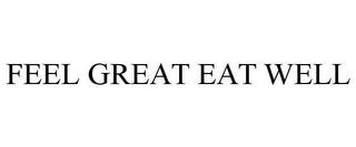 FEEL GREAT EAT WELL trademark