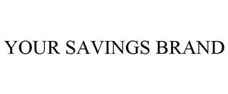 YOUR SAVINGS BRAND trademark