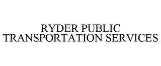 RYDER PUBLIC TRANSPORTATION SERVICES trademark