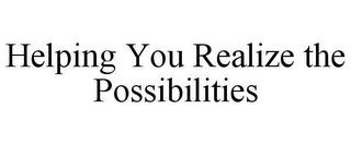 HELPING YOU REALIZE THE POSSIBILITIES trademark