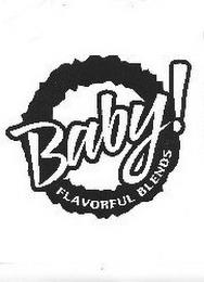 BABY! FLAVORFUL BLENDS trademark