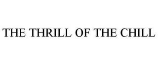 THE THRILL OF THE CHILL trademark