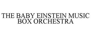 THE BABY EINSTEIN MUSIC BOX ORCHESTRA trademark