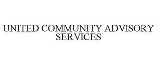 UNITED COMMUNITY ADVISORY SERVICES trademark