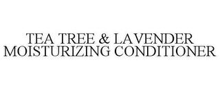 TEA TREE & LAVENDER MOISTURIZING CONDITIONER trademark