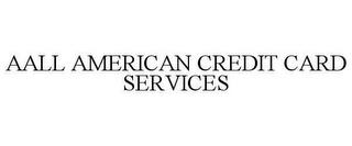 AALL AMERICAN CREDIT CARD SERVICES trademark