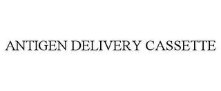 ANTIGEN DELIVERY CASSETTE trademark