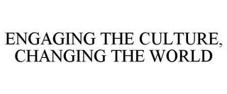 ENGAGING THE CULTURE, CHANGING THE WORLD trademark