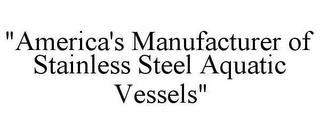 "AMERICA'S MANUFACTURER OF STAINLESS STEEL AQUATIC VESSELS" trademark